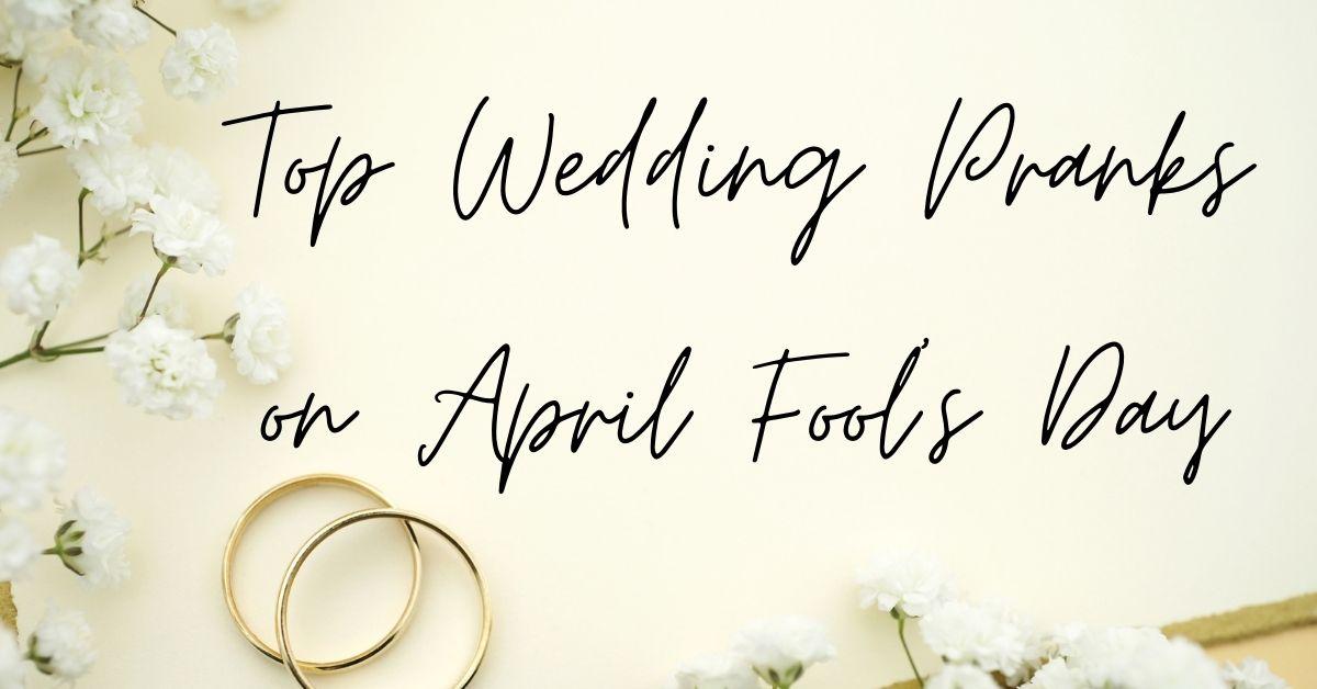 Top Wedding Pranks on April Fool’s Day